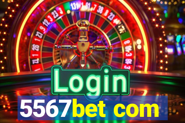 5567bet com